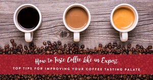 How to Taste Coffee Like an Expert
