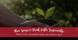 Three Ways to Drink Coffee Sustainably