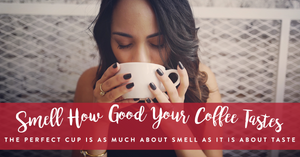 Smell how good your coffee tastes!